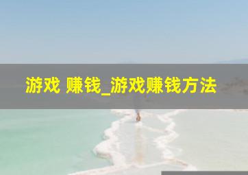 游戏 赚钱_游戏赚钱方法